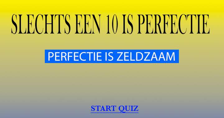 Alleen als je een 10 scoort spreken we van perfectie