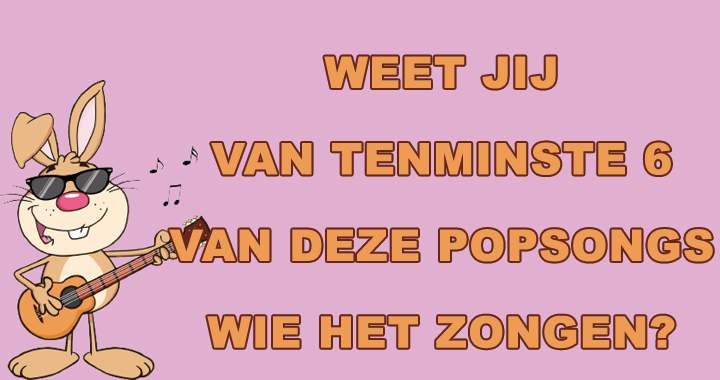 Banner for Weet jij van tenminste 6 van deze popsongs wie ze zongen?