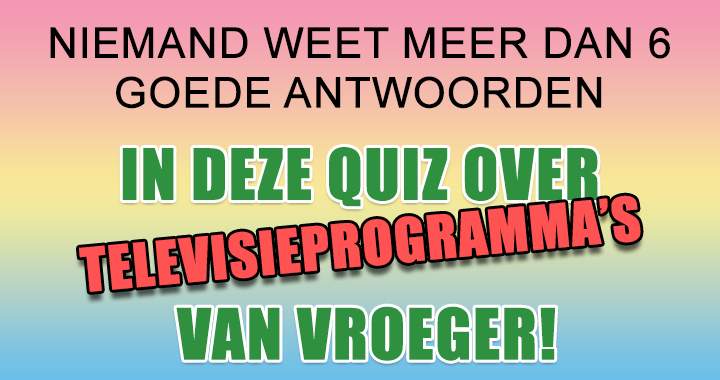 Niemand weet meer dan 6 goede antwoorden in deze quiz