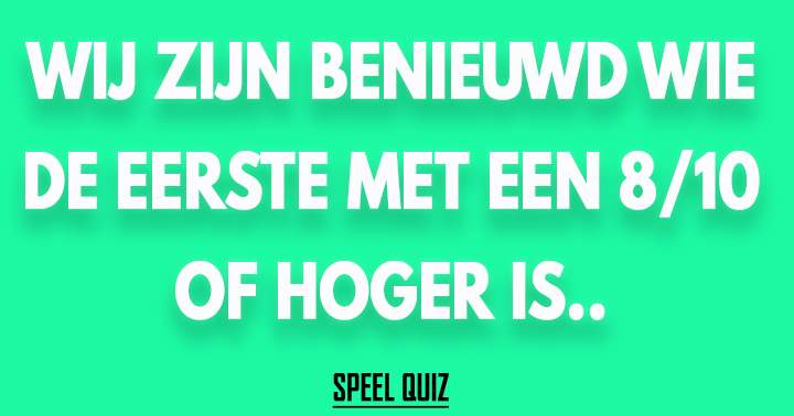 Heb je een 8/10 of hoger? Deel je Quiz!