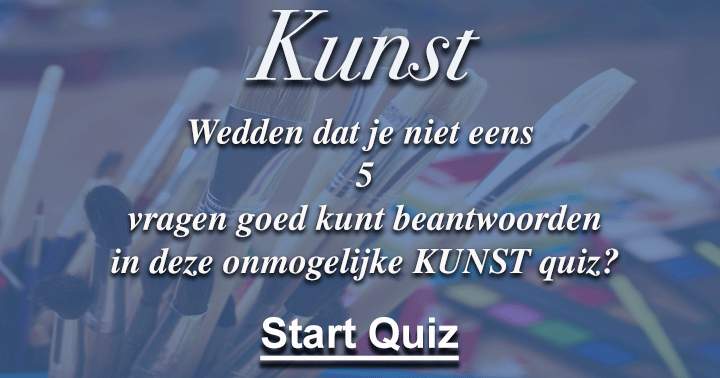 Banner for Wedden dat je niet eens 5 vragen goed kunt beantwoorden in deze onmogelijke KUNST quiz?