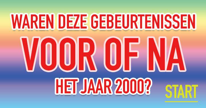 Weet jij of deze 10 gebeurtenissen voor of na 2000 jaar waren?