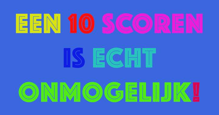 Banner for Een 10 scoren is echt niet mogelijk