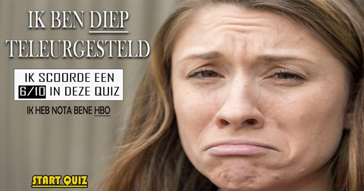 Ben jij na het maken van deze quiz ook teleurgesteld?