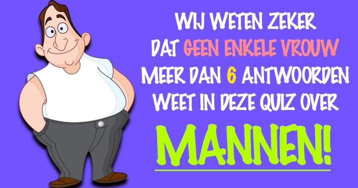 Banner for Deze quiz bewijst dat vrouwen mannen helemaal niet zo goed kennen!