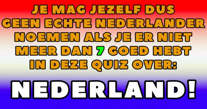 Banner for Jij bent vast ook geen echte Nederlander! Of heb je er meer dan 7 goed?