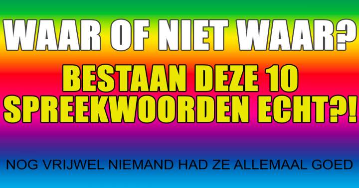 Banner for Waar of niet waar? Bestaan deze 10 spreekwoorden echt?!