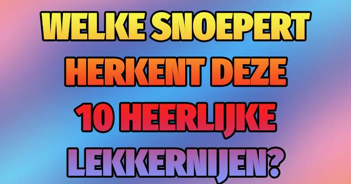 Banner for Welke snoepert herkent al deze lekkernijen?