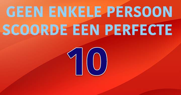 Banner for Tot Nu Toe Was Nog Niemand In Staat Een Perfecte 10 Te Scoren!