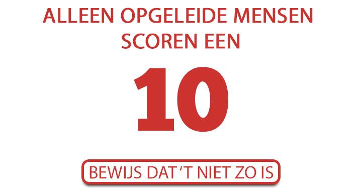 Alleen opgeleide mensen scoren een 10!