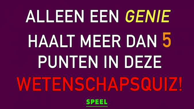 Probeer Maar Eens Hoger Dan Een 5 Te Scoren In Deze Wetenschapsquiz 