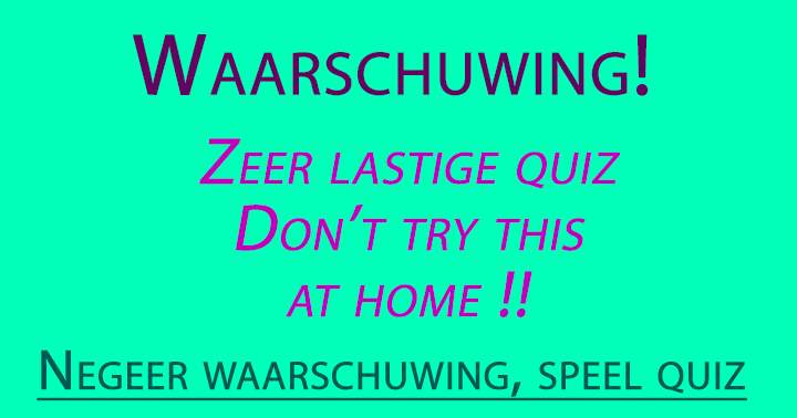 Banner for Waarschuwing! Deze quiz is veel te moeilijk!