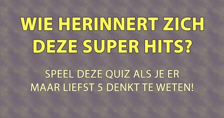 Banner for Hoeveel mensen herinneren zich nog deze hits?