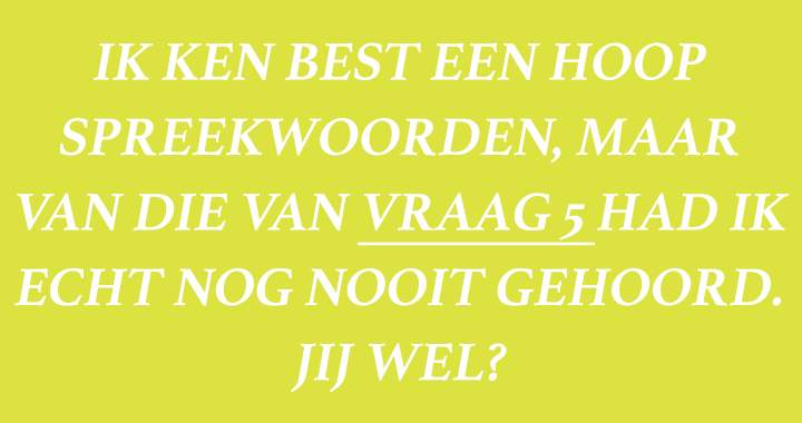 Banner for Ken jij het spreekwoord van vraag 5?